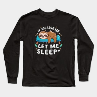 If You Love Me Let Me Sleep Napping Sloth Lovers Lazy Days Long Sleeve T-Shirt